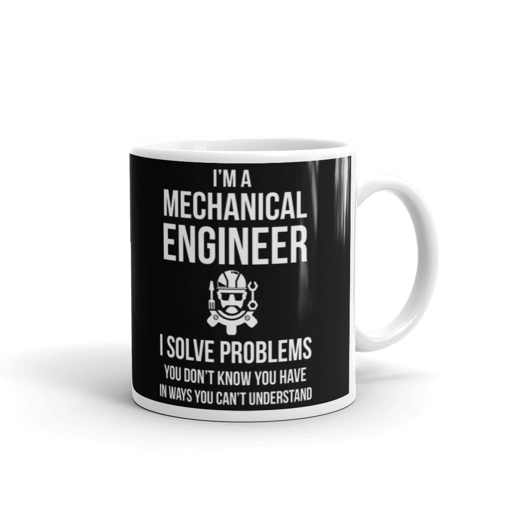 I Am A Mechanical Engineer I Solve Problems Coffee Ceramic Mug