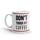 Don't Touch My  Coffee Funny Coffee Ceramic Mug