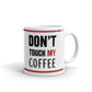 Don't Touch My  Coffee Funny Coffee Ceramic Mug