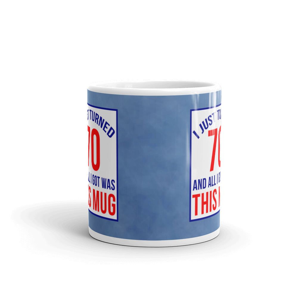 I Just Turned 70 All I Got Was This Mug Birthday Coffee Ceramic Mug