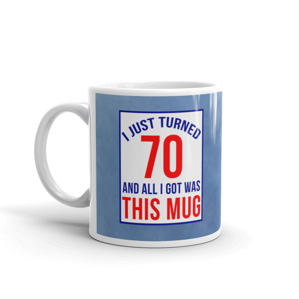 I Just Turned 70 All I Got Was This Mug Birthday Coffee Ceramic Mug