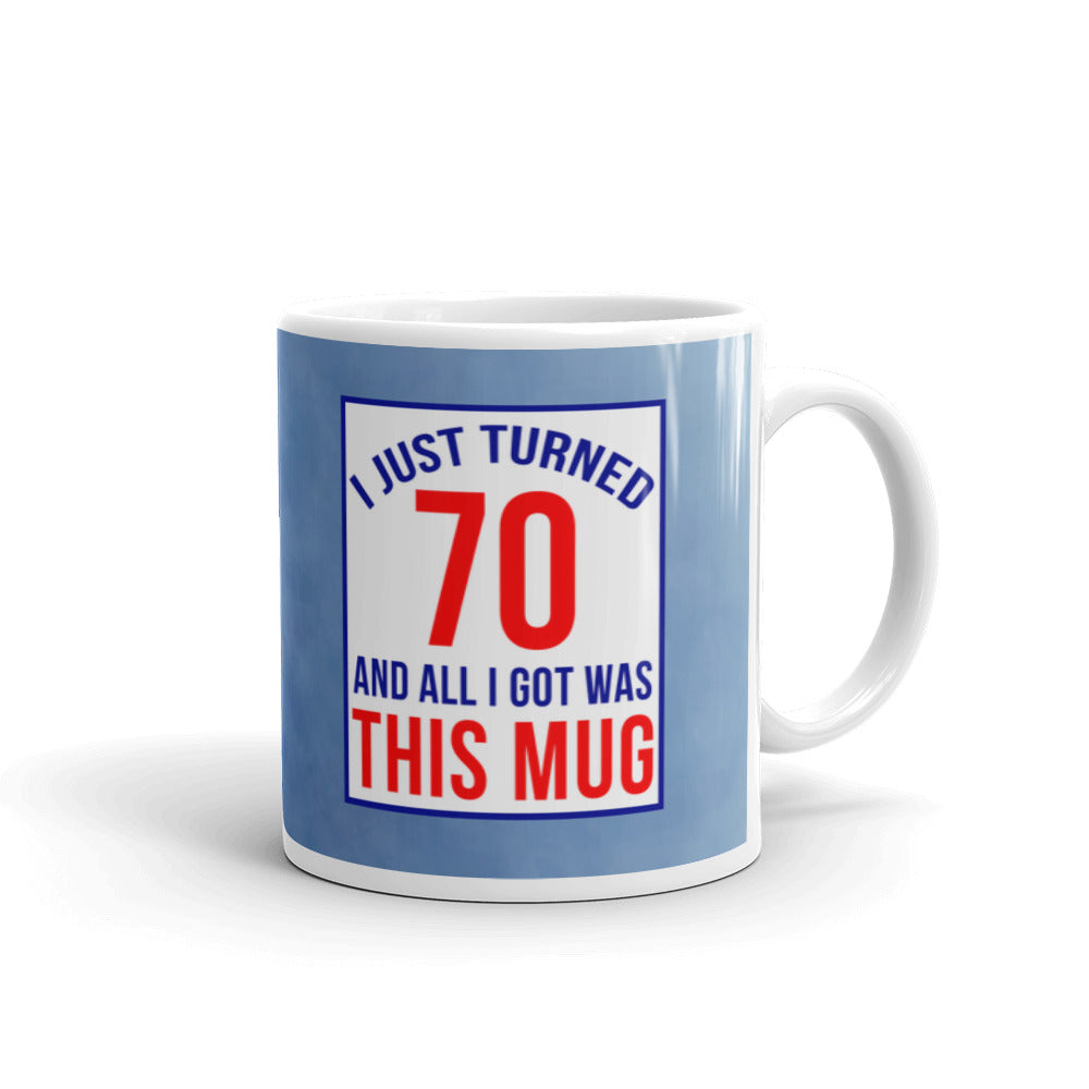 I Just Turned 70 All I Got Was This Mug Birthday Coffee Ceramic Mug