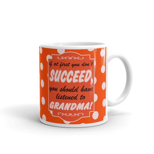 If At First You Don't Succeed, You Should Have Listened To Grandma! Coffee Tea Ceramic Mug/Cup