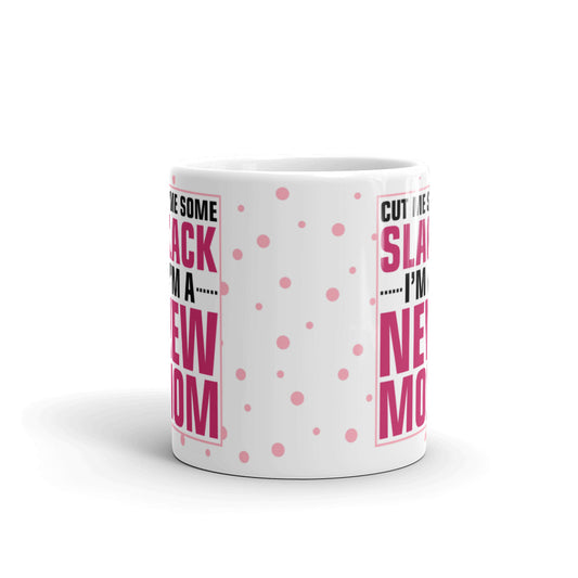 Cut Me Some Slack I'M A New Mom Coffee Tea Ceramic Mug/Cup