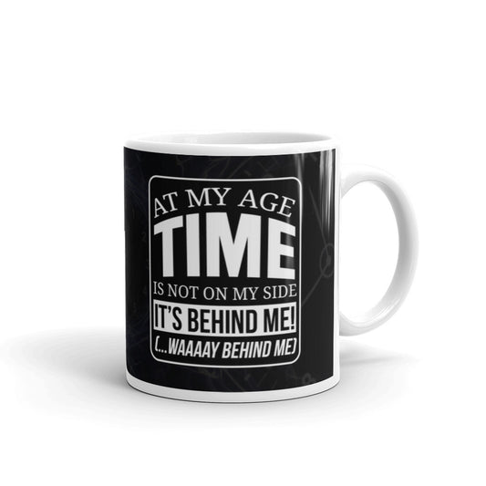 At My Age Time It's Behind Me! Gift Mug Coffee Tea Ceramic Mug/Cup