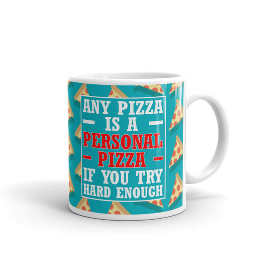 Any Pizza Is A Personal Pizza If You Try Hard Enough Gift Coffee Ceramic Mug/Cup