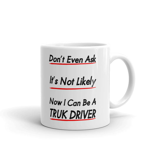 Don’t Even Ask Now I Can Be A Truck Driver Gift Coffee Ceramic Pink Mug/Cup