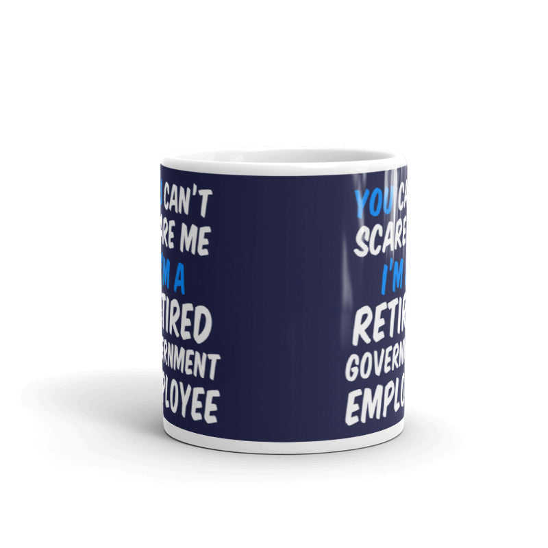 You Can't Scare Me Retired Government Employee Gift Coffee Ceramic Mug/Cup