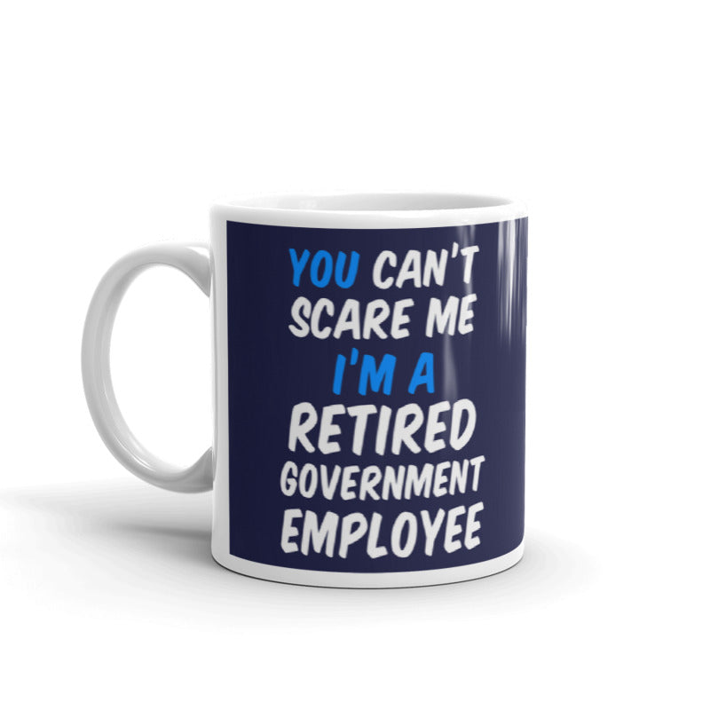 You Can't Scare Me Retired Government Employee Gift Coffee Ceramic Mug/Cup