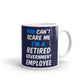 You Can't Scare Me Retired Government Employee Gift Coffee Ceramic Mug/Cup