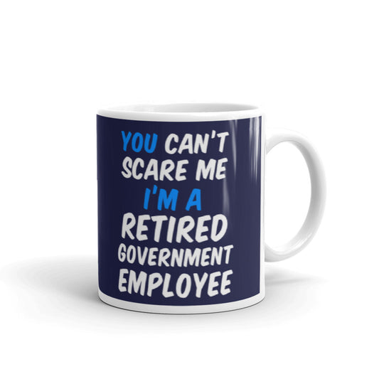 You Can't Scare Me Retired Government Employee Gift Coffee Ceramic Mug/Cup
