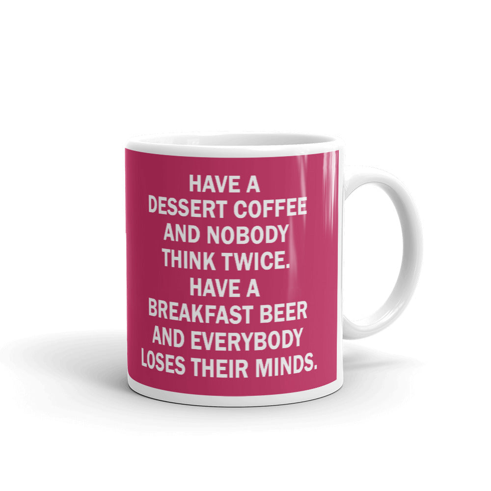 Have A Dessert Coffee Breakfast Beer Everybody Loses Their Mind Coffee Mug Tea Cup