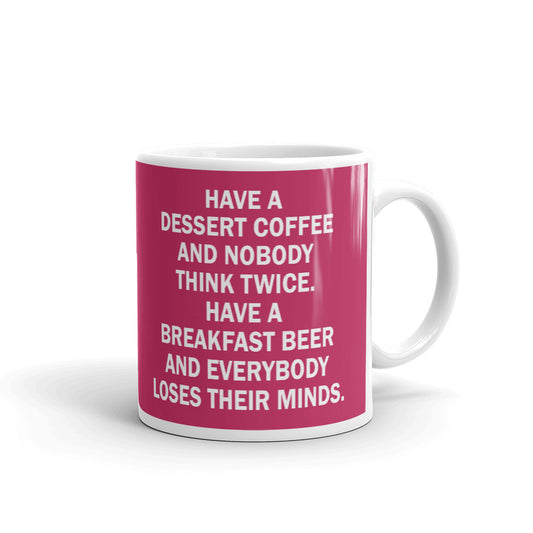 Have A Dessert Coffee Breakfast Beer Everybody Loses Their Mind Coffee Mug Tea Cup