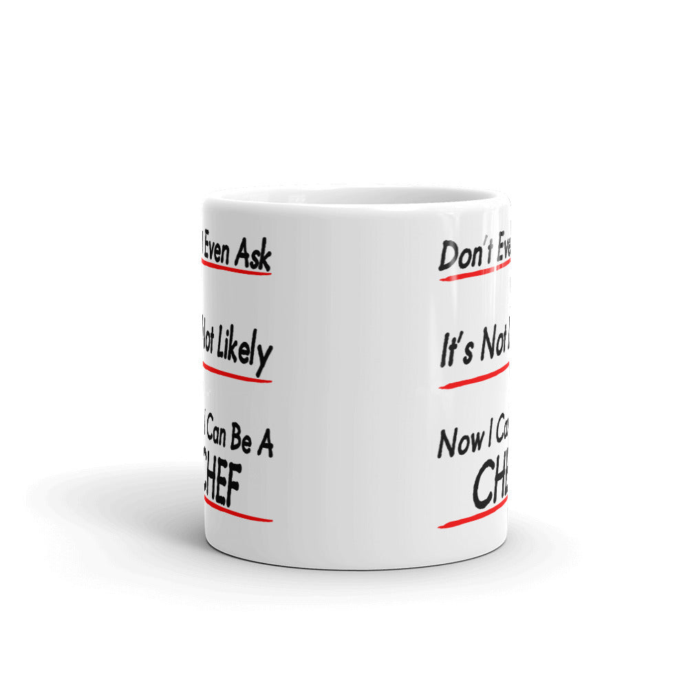 Culinary Gifts Don’t Even Ask Not Likely Now I Can Be a Chef Coffee Mug Tea Cup