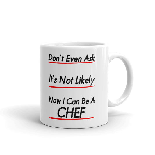 Culinary Gifts Don’t Even Ask Not Likely Now I Can Be a Chef Coffee Mug Tea Cup