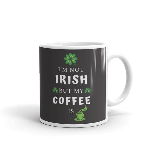 Saint Patrick's Day Gift I'm Not Irish But My Coffee Is Coffee Mug Tea Cup