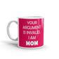 Mother's Day Gift Your Argument is Invalid I am Mom Gift Coffee Mug Tea Cup