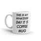 This Is My Whatever Day It Is Funny Coffee Mug