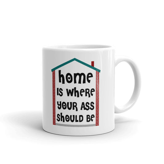 Home Is Where Your Ass Should Be Coffee Mug Tea Cup