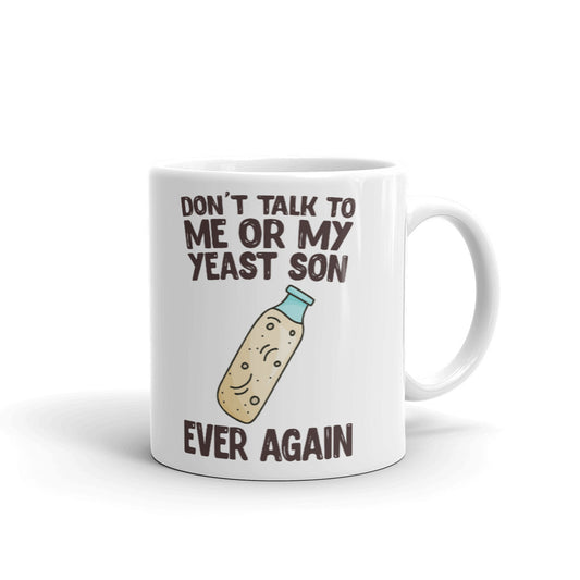 Don't Talk To Me OR My Yeast Son Ever AgainCoffee Tea Ceramic Mug/Cup