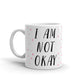 I Am Not Okay Coffee Tea Ceramic Mug/Cup