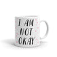 I Am Not Okay Coffee Tea Ceramic Mug/Cup