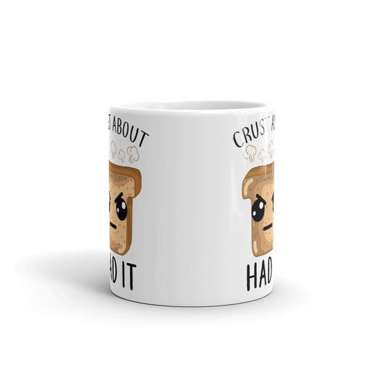 Crust About Had It Coffee Tea Ceramic Mug/Cup