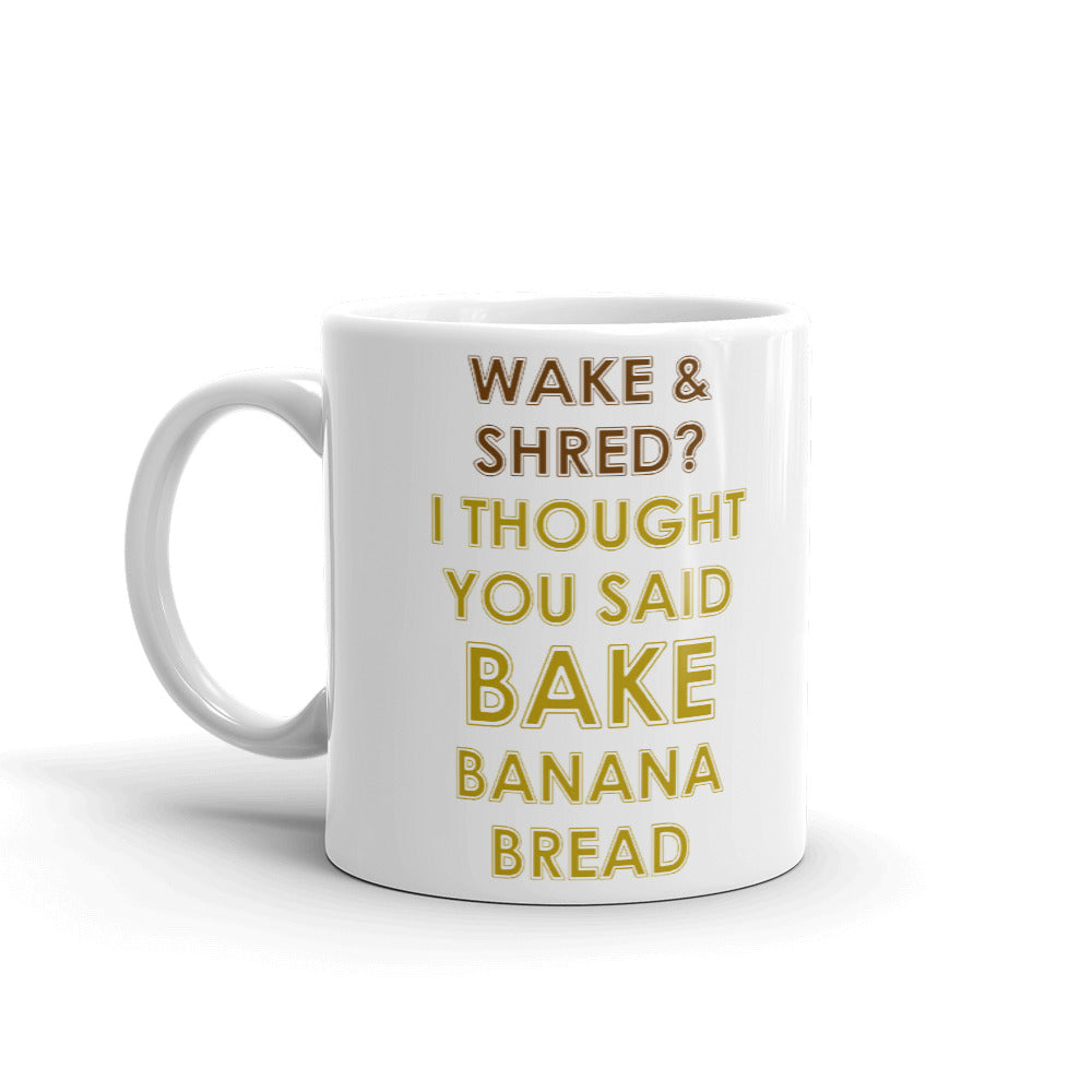 Wake & Shred I Thought You Said Bake Banana Bread Coffee Mug Tea Cup