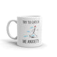 Try To Catch Me Anxiety Coffee Mug Tea Cup