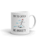 Try To Catch Me Anxiety Coffee Mug Tea Cup