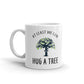 AT Least We Can Hug A Tree Coffee Mug Tea Cup