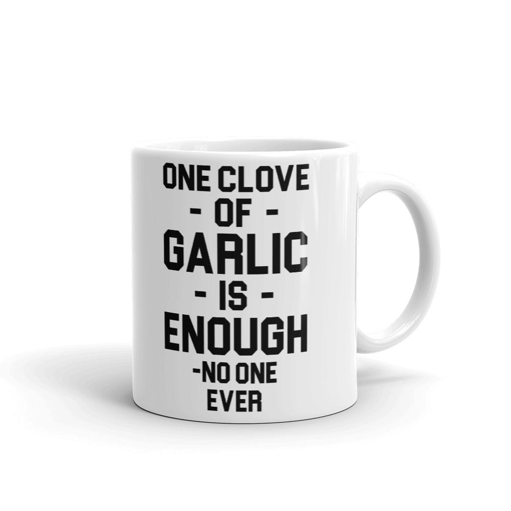 One Clove Of Garlic Is Enough - No One Ever Coffee Mug Tea Cup
