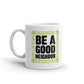 Be A Good Neighbor Print Unique Cup Gift Coffee Tea Ceramic Mug