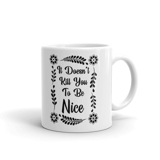 It Doesn't Kill You To Be Nice Cup Gift Coffee Tea Ceramic Mug