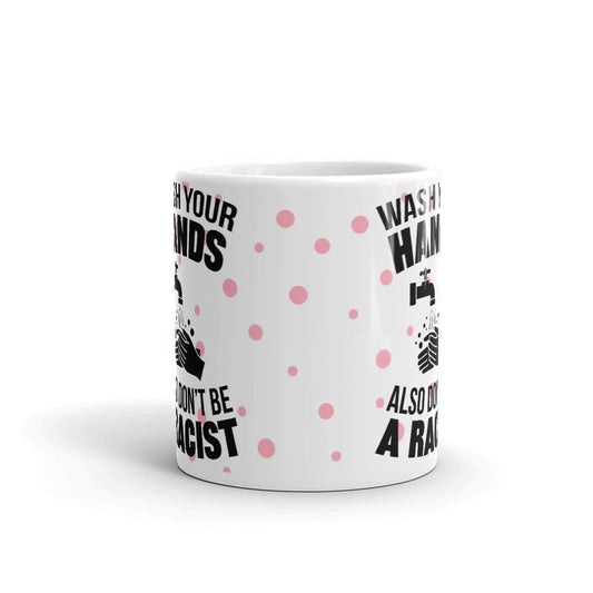 Wash Your Hands Also Don't Be A Racist Cup Gift Coffee Tea Ceramic Mug