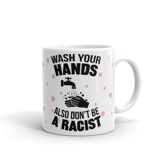Wash Your Hands Also Don't Be A Racist Cup Gift Coffee Tea Ceramic Mug