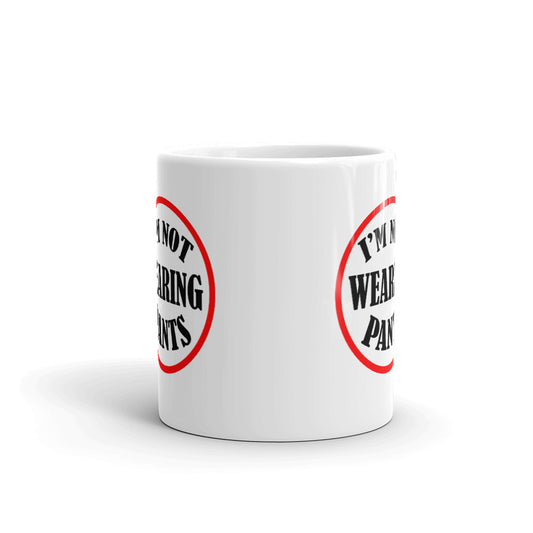 I Am Not Wearing Pants Funny Unique Cup Gift Coffee Tea Ceramic Mug