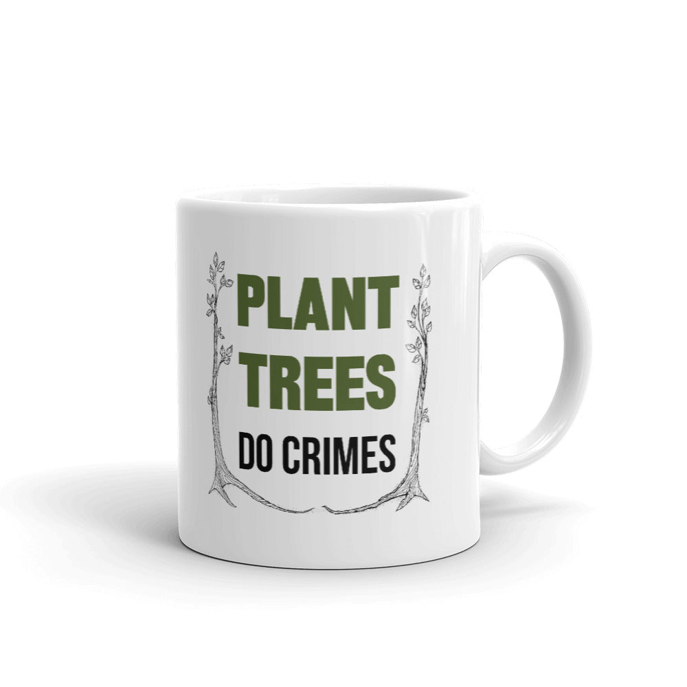 Plant Trees Do Crimes Unique Cup Gift Coffee Tea Ceramic Mug