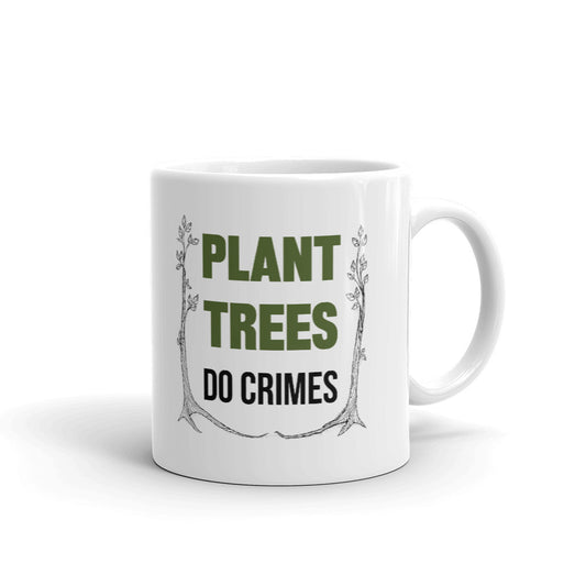 Plant Trees Do Crimes Unique Cup Gift Coffee Tea Ceramic Mug