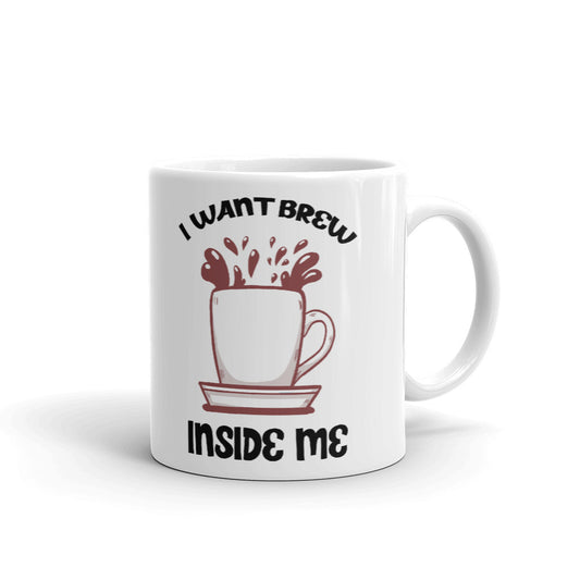 I Want Brew Inside Me Unique Cup Gift Coffee Tea Ceramic Mug