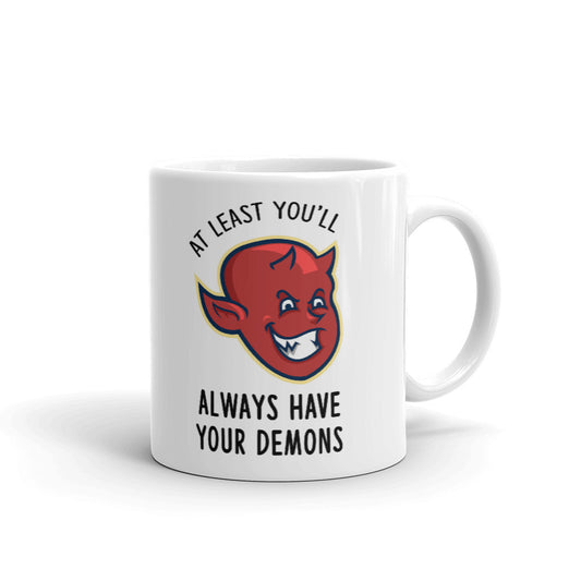 At Least You'll Always Have Your Demons Cup Gift Coffee Tea Ceramic Mug
