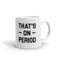 That's On Period Unique Cup Gift Coffee Tea Ceramic Mug