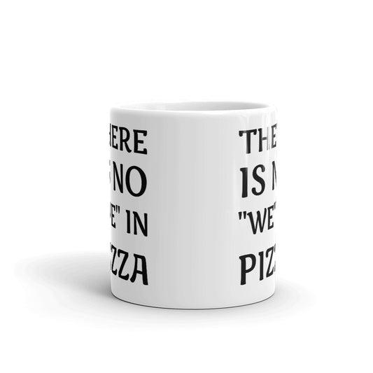 THERE IS NO "WE" IN PIZZA COFFEE CUP CERAMIC MUG