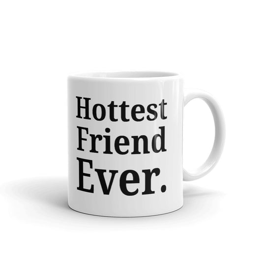 Hottest Friend Ever Funny Friend Gift Coffee Cup Ceramic Mug