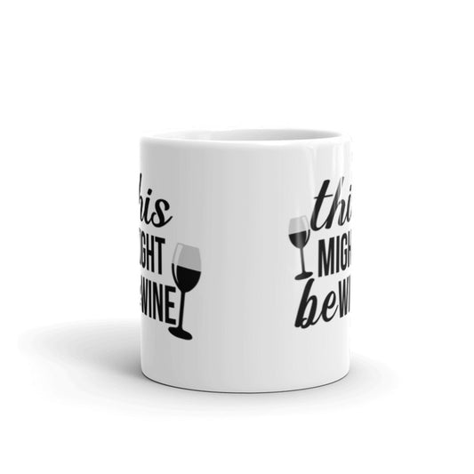 This Might Be Wine - White Coffee Mug for Wine Lovers Coffee Tea Ceramic Mug