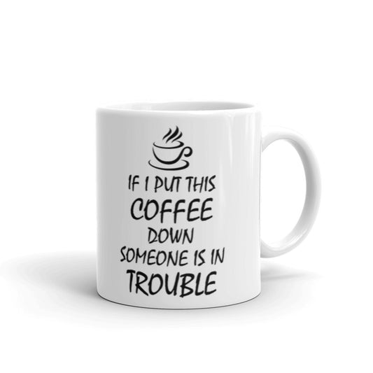 If I Put This Coffee Down Someone Is In Trouble Coffee Tea Ceramic Mug