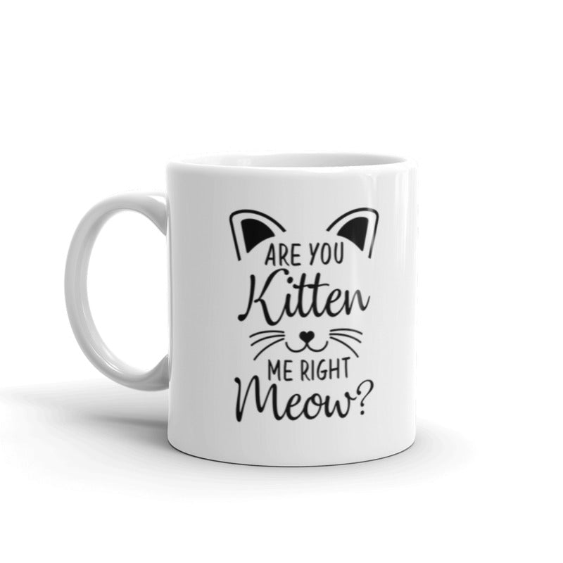 Are You Kitten Me Right Meow - Gift for Cat Lovers Coffee Tea Ceramic Mug