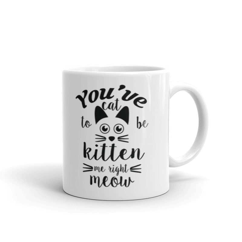 You've Cat To Be Kitten Me Right Meow - Gift for Cat Lovers Coffee Tea Ceramic Mug