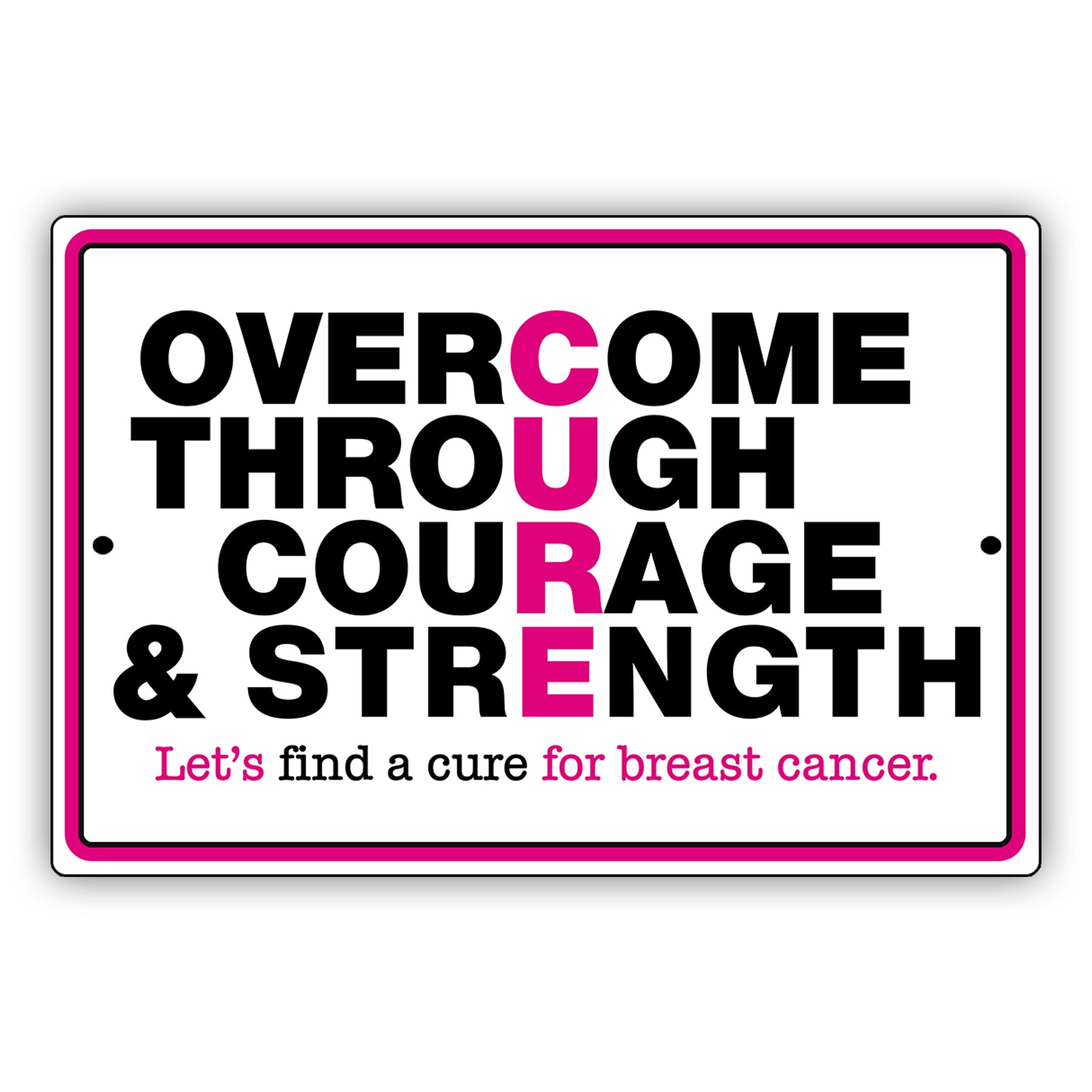 Overcome through courage & strength let's find a cure for breast cancer aluminum metal sign