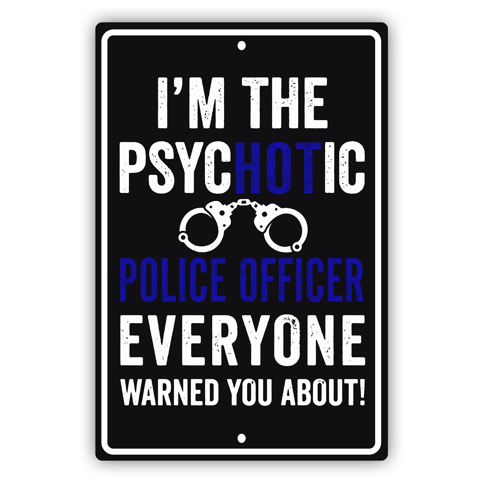 I'm the psychotic police officer everyone warned you about aluminum metal sign